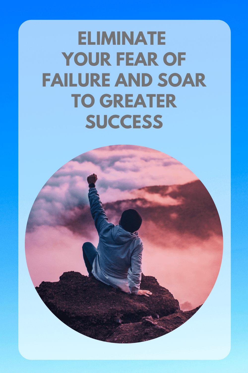 Eliminate Your Fear of Failure and Soar to Greater Success