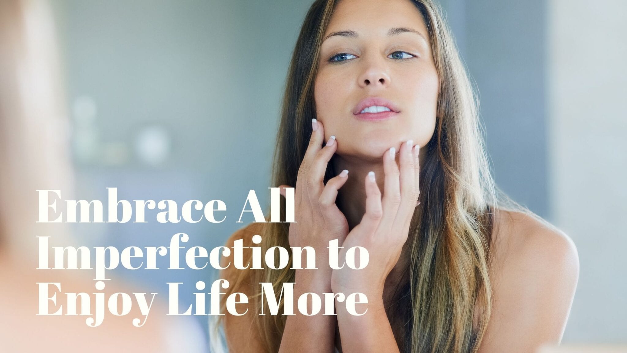 Embrace All Imperfection to Enjoy Life More | Create Your Happy