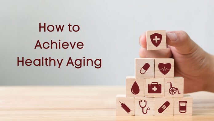 How to Achieve Healthy Aging
