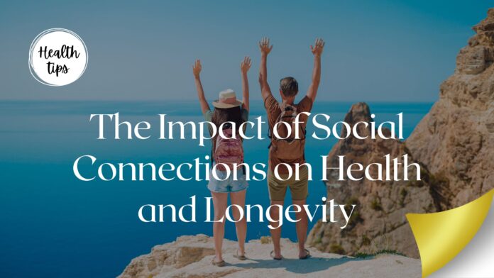 The Impact of Social Connections on Health and Longevity