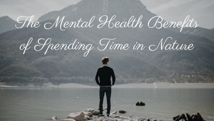 The Mental Health Benefits of Spending Time in Natur